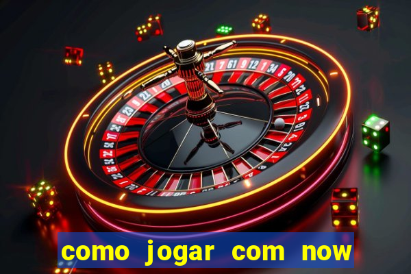 como jogar com now no big win